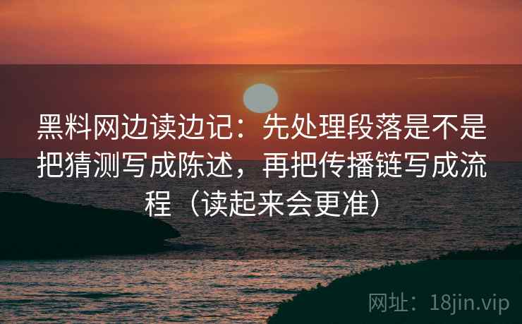 黑料网边读边记：先处理段落是不是把猜测写成陈述，再把传播链写成流程（读起来会更准）